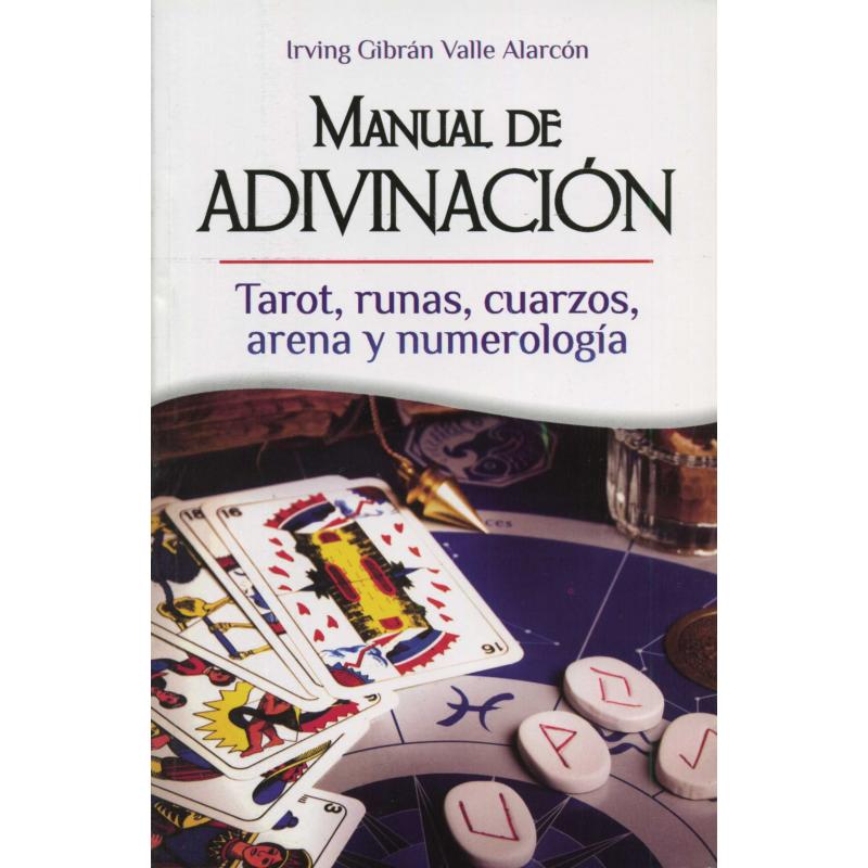 Libro Manual de Adivinacion (Tarot, runas, Cuarzos, Areana y Numerologia - Irving Gibran Valle Alarc