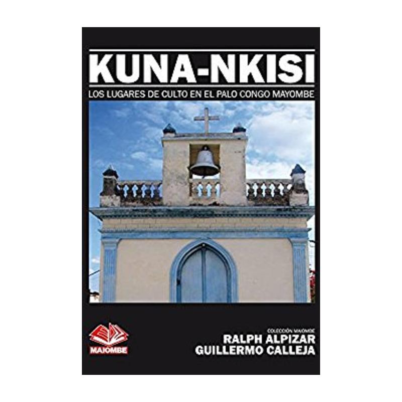 Libro Kuna-Nkisi (Los Lugares de Culto en el Palo Congo Mayombe) - Ralph Alpizar y Guillermo Calleja