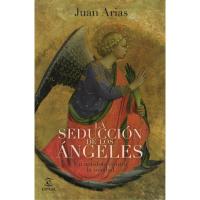 Libro La Seduccion de los Angeles - Juan Arias (2009)